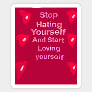 Stop hating yourself and start loving yourself Sticker